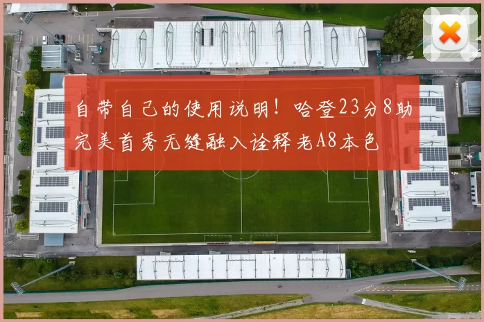 自带自己的使用说明！哈登23分8助完美首秀无缝融入诠释老A8本色